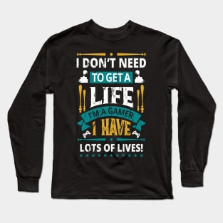 I Don't Need To Get A Life I Have Lots Of Lives Long Sleeve T-Shirt